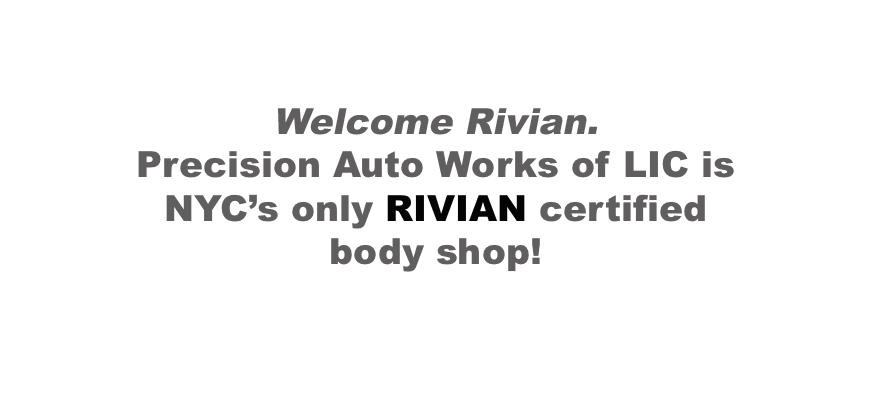 Precision Auto Works of LIC is NYC's RIVIAN certified collision auto body shop.